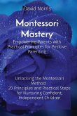 Montessori Mastery Empowering Parents with Practical Principles for Positive Parenting