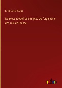 Nouveau recueil de comptes de l'argenterie des rois de France - Douët-d'Arcq, Louis