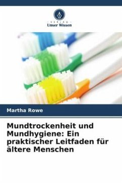 Mundtrockenheit und Mundhygiene: Ein praktischer Leitfaden für ältere Menschen - Rowe, Martha