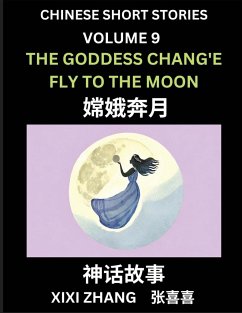Chinese Short Stories (Part 9) - The Goddess Chang'e Fly to the Moon, Learn Ancient Chinese Myths, Folktales, Shenhua Gushi, Easy Mandarin Lessons for Beginners, Simplified Chinese Characters and Pinyin Edition - Zhang, Xixi