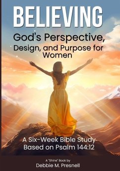 Believing God's Perspective, Design, and Purpose for Women - Presnell, Debbie