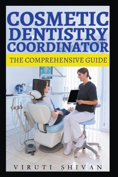 Cosmetic Dentistry Coordinator - The Comprehensive Guide - Shivan, Viruti