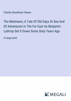 The Mutineers; A Tale Of Old Days At Sea And Of Adventures In The Far East As Benjamin Lathrop Set It Down Some Sixty Years Ago - Hawes, Charles Boardman