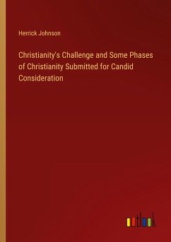 Christianity's Challenge and Some Phases of Christianity Submitted for Candid Consideration - Johnson, Herrick