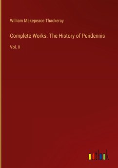 Complete Works. The History of Pendennis - Thackeray, William Makepeace