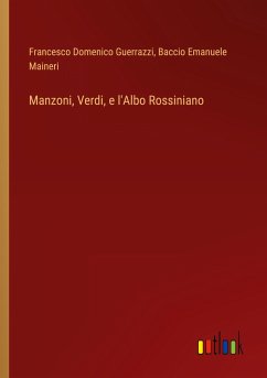 Manzoni, Verdi, e l'Albo Rossiniano - Guerrazzi, Francesco Domenico; Maineri, Baccio Emanuele