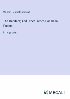 The Habitant; And Other French-Canadian Poems - Drummond, William Henry