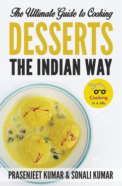 The Ultimate Guide to Cooking Desserts the Indian Way - Kumar, Prasenjeet; Kumar, Sonali