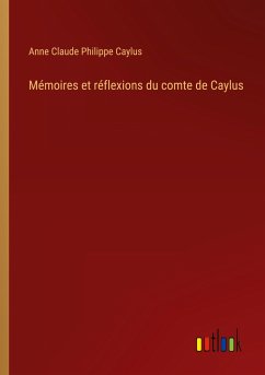 Mémoires et réflexions du comte de Caylus - Caylus, Anne Claude Philippe
