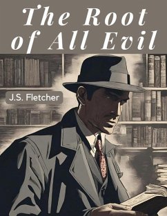 The Root of All Evil - J S Fletcher