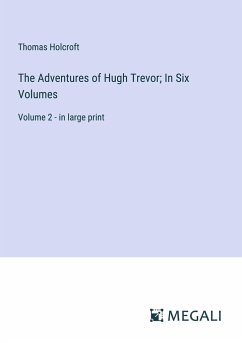 The Adventures of Hugh Trevor; In Six Volumes - Holcroft, Thomas