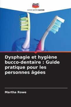 Dysphagie et hygiène bucco-dentaire : Guide pratique pour les personnes âgées - Rowe, Martha