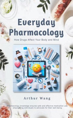 Everyday Pharmacology: How Drugs Affect Your Body and Mind (eBook, ePUB) - Wang, Arthur