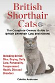 British Shorthair Cats, The Complete Owners Guide to British Shorthair Cats and Kittens Including British Blue, Buying, Daily Care, Personality, Temperament, Health, Diet and Breeders (eBook, ePUB)