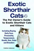 Exotic Shorthair Cats The Pet Owner's Guide to Exotic Shorthair Cats and Kittens Including Buying, Daily Care, Personality, Temperament, Health, Diet, Clubs and Breeders (eBook, ePUB)