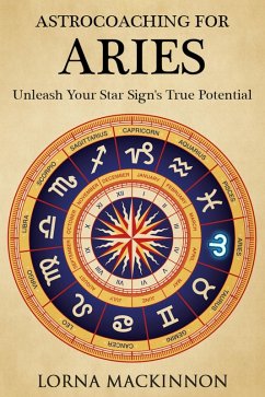 AstroCoaching For Aries - Unleash Your Star Sign's True Potentail (AstroCoaching - Unleash Your Star Sign's True Potential, #3) (eBook, ePUB) - Mackinnon, Lorna