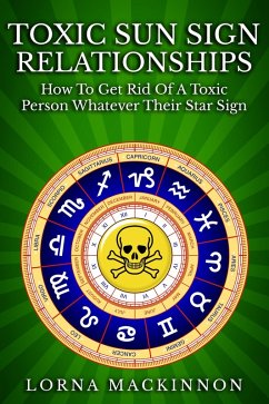 Cover Toxic Sun Sign Relationships. How To Get Rid Of A Toxic Person Whatever Their Star Sign (eBook, ePUB)