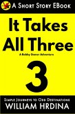 It Takes All Three- A Bobby Stoner Adventure (Simple Journeys to Odd Destinations, #26) (eBook, ePUB) It Takes All Three- A Bobby Stoner Adventure (Simple Journeys to Odd Destinations, #26) (eBook, ePUB)