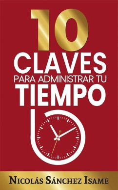 10 claves para administrar tu tiempo: ideas simples para ser más productivo (eBook, ePUB) - Isame, Nicolás Sánchez