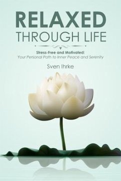 Relaxed through life: Practical tips for more motivation and serenity: Stress-free and motivated (eBook, ePUB) - Ihrke, Sven