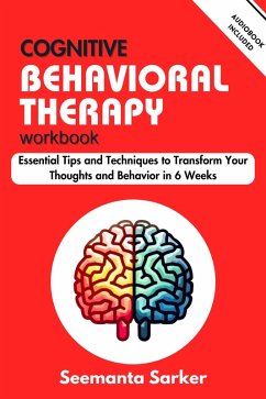 Cognitive Behavioral Therapy Workbook: Essential Tips and Techniques to Transform Your Thoughts and Behavior in 6 Weeks (eBook, ePUB) - Sarker, Seemanta