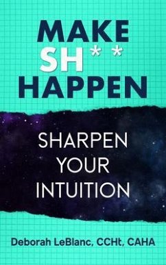 Make Sh*t Happen- Sharpen Your Intuition (eBook, ePUB) - Leblanc, Deborah