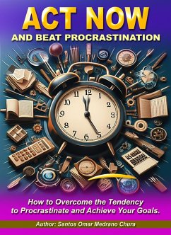 Act Now and Beat Procrastination (eBook, ePUB) - Chura, Santos Omar Medrano
