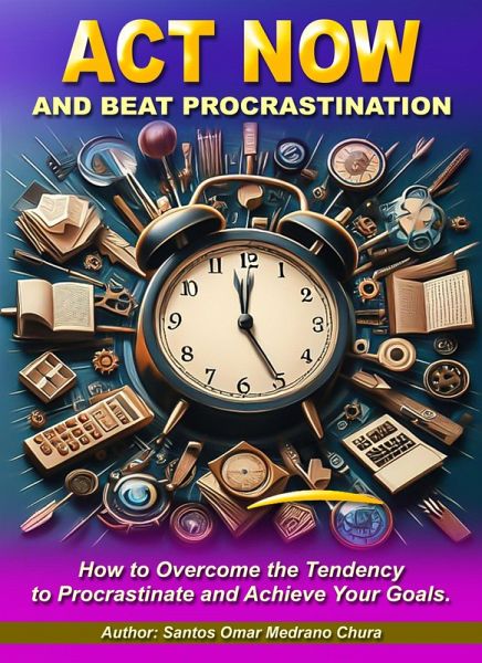 Act Now and Beat Procrastination (eBook, ePUB) Act Now and Beat Procrastination (eBook, ePUB)