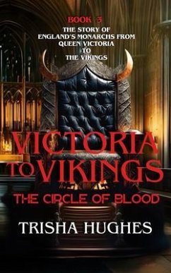 Victoria to Vikings - The Story of England's Monarchs from Queen Victoria to The Vikings - The Circle of Blood (eBook, ePUB) - Hughes, Trisha