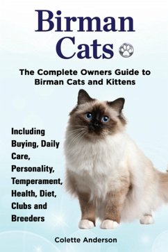 Birman Cats, The Complete Owners Guide to Birman Cats and Kittens Including Buying, Daily Care, Personality, Temperament, Health, Diet, Clubs and Breeders (eBook, ePUB) - Anderson, Colette