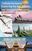 "Infinite Horizons: Exploring the Art, Science, and Innovation of Architecture" (eBook, ePUB)