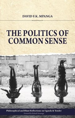 The Politics Of Common Sense: Philosophical and Blunt Reflections on Uganda & Yonder (eBook, ePUB) - Mpanga, David