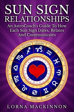 Sun Sign Relationships ... An AstroCoach's Guide To How Each Sun Sign Dates, Relates And Communicates (eBook, ePUB) - Mackinnon, Lorna