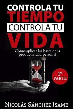 Controla tu tiempo, controla tu vida (primera parte): cómo aplicar las bases de la productividad personal (eBook, ePUB) - Isame, Nicolás Sánchez