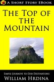 The Top of the Mountain (Simple Journeys to Odd Destinations, #2) (eBook, ePUB) The Top of the Mountain (Simple Journeys to Odd Destinations, #2) (eBook, ePUB)