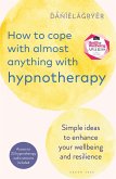 How to Cope with Almost Anything with Hypnotherapy (eBook, ePUB) How to Cope with Almost Anything with Hypnotherapy (eBook, ePUB)