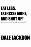 EAT LESS, EXERCISE MORE, AND SHUT UP! (eBook, ePUB)