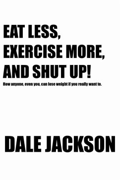 EAT LESS, EXERCISE MORE, AND SHUT UP! (eBook, ePUB) - Jackson, Dale