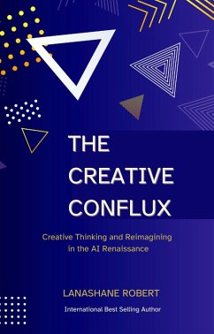 Cover The Creative Conflux: Creative Thinking and Reimagining The AI Renaissance (eBook, ePUB)