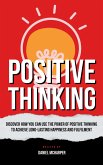 Positive Thinking - Discover How You Can Use The Power Of Positive Thinking To Achieve Long Lasting Happiness And Fulfilment (eBook, ePUB)