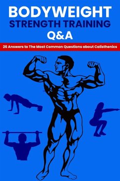 Bodyweight Strength Training Q&A: 26 Answers To The Most Common Questions About Calisthenics (eBook, ePUB) - Carter, Dorian