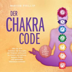 Der Chakra Code: Wie Sie in 7 Schritten die Energien der Chakren entfesseln, zu innerer und äußerer Balance finden und spirituelles Wachstum erfahren - inkl. gratis Workbook & Chakra-Challenge (MP3-Download) - Phillip, Miriam