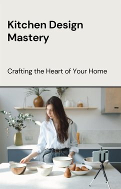 Kitchen Design Mastery: Crafting the Heart of Your Home (eBook, ePUB) - Benjai, Dismas