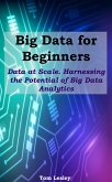 Big Data for Beginners: Data at Scale. Harnessing the Potential of Big Data Analytics (eBook, ePUB)