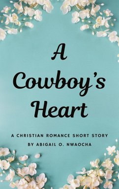 Cover A Cowboys Heart - A Western Christian Romance Short Story (Christian Romance Short Stories) (eBook, ePUB)