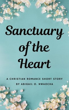Cover Sanctuary of the Heart - A NA Christian Romance Short Story (Christian Romance Short Stories) (eBook, ePUB)