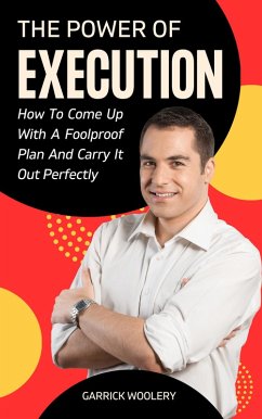 Cover The Power Of Execution - How To Come Up With A Foolproof Plan And Carry It Out Perfectly (eBook, ePUB)