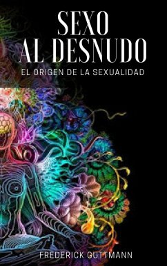 El Sexo al Desnudo - El Origen de la Sexualidad (eBook, ePUB) - Guttmann, Frederick