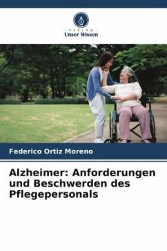 Alzheimer: Anforderungen und Beschwerden des Pflegepersonals - Ortiz Moreno, Federico