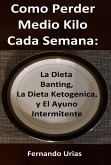 Como Perder Medio Kilo Cada Semana: La Dieta Banting, La Dieta Ketogenica, y El Ayuno Intermitente (eBook, ePUB) Como Perder Medio Kilo Cada Semana: La Dieta Banting, La Dieta Ketogenica, y El Ayuno Intermitente (eBook, ePUB)